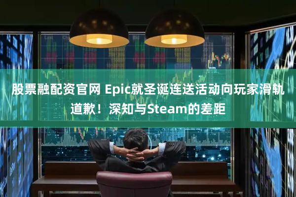 股票融配资官网 Epic就圣诞连送活动向玩家滑轨道歉！深知与Steam的差距