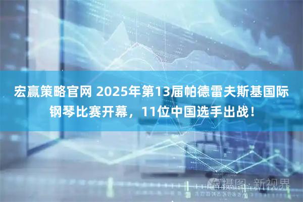 宏赢策略官网 2025年第13届帕德雷夫斯基国际钢琴比赛开幕，11位中国选手出战！