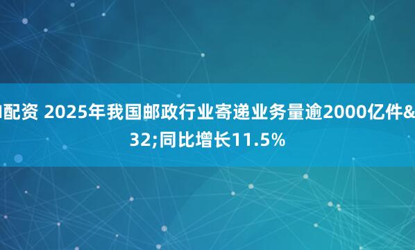 N配资 2025年我国邮政行业寄递业务量逾2000亿件 同比增长11.5%