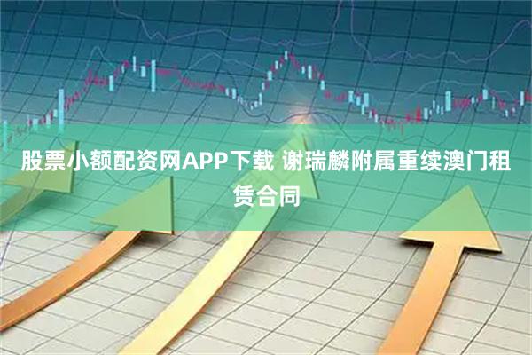 股票小额配资网APP下载 谢瑞麟附属重续澳门租赁合同
